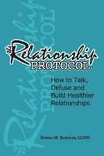 The Relationship Protocol: How to Talk, Defuse and Build Healthier Reationships