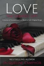 Love the Greatest Gift: A Journey of Unconditional Love Based on God's Original Design