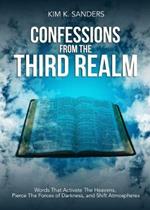 Confessions from the Third Realm: Words That Activate The Heavens, Pierce The Forces of Darkness and Shift Atmospheres