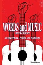 Words and Music Into the Future: A Songwriting Treatise and Manifesto