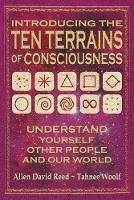 Introducing The Ten Terrains Of Consciousness: Understand Yourself, Other People, and Our World