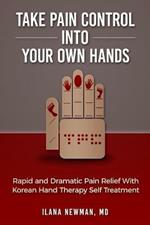 Take Pain Control Into Your Own Hands: Rapid and Dramatic Pain Relief With Korean Hand Therapy Self Treatment