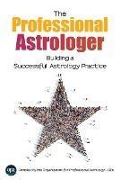 The Professional Astrologer: Building a Successful Astrology Practice