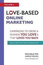 Love-Based Online Marketing: Campaigns to Grow a Business You Love AND That Loves You Back