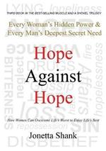 Hope Against Hope: Every Woman's Hidden Power & Every Man's Deepest Secret Need