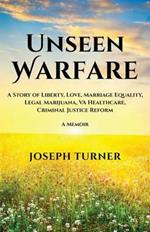 Unseen Warfare: A Story of Liberty, Love, Marriage Equality, Legal Marijuana, VA Healthcare, Criminal Justice Reform