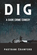Dig: A Dark Crime Comedy