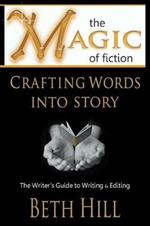 The Magic of Fiction: Crafting Words into Story: The Writer's Guide to Writing & Editing