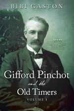 Gifford Pinchot and the Old Timers Volume 1