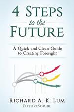 4 Steps to the Future: A Quick and Clean Guide to Creating Foresight