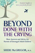 Beyond Done With The Crying: More Answers and Advice for Parents of Estranged Adult Children