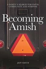 Becoming Amish: A family's search for faith, community and purpose