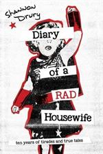 Diary of a Rad Housewife: Ten Years of Tirades and True Tales