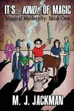 It's... Kind... of Magic: Book One of Four of Magical Modernity (Volume 1)