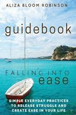 Falling Into Ease Guidebook: Simple Everyday Practices to Release Suffering and Create Ease In Your Life.