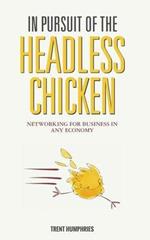 In Pursuit of the Headless Chicken: Networking for Business in Any Economy