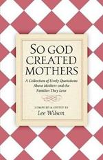 So God Created Mothers: A Collection of Lively Quotations About Mothers and the Families They Love