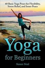 Yoga for Beginners: 60 Basic Yoga Poses for Flexibility, Stress Relief, and Inner Peace