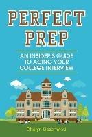 Perfect Prep: An Insider's Guide to Acing Your College Interview