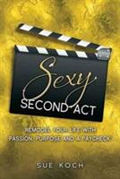 Sexy Second Act: Remodel Your Life With Passion, Purpose and a Paycheck(R)