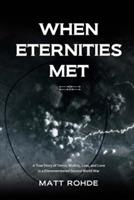 When Eternities Met: A True Story of Terror, Mutiny, Loss, and Love in a Disremembered Second World War