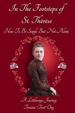 In The Footsteps of St. Therese - How To Be Single But Not Alone: A Littleways Journey