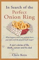 In Search of the Perfect Onion Ring: A Son's Stories of Life, Death, Cancer & His Dad