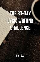 The 30-Day Lyric Writing Challenge: Transform Your Lyric Writing Skills in Only 30 Days