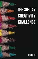 The 30-Day Creativity Challenge: 30 Days to a Seriously More Creative You