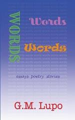 Words Words Words: Essays Poetry Stories