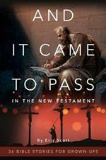 And It Came to Pass in the New Testament: 36 Bible Stories for Grown-Ups