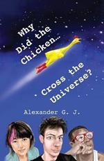 Why Did The Chicken Cross The Universe?