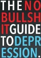 The No-Bullshit Guide to Depression