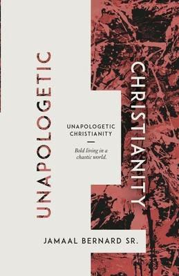 Unapologetic Christianity: Bold Living in a Chaotic World - Jamaal Bernard - cover