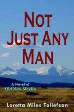 Not Just Any Man: A novel of Old New Mexico