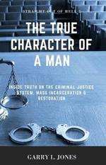Straight Out of Hell 2 - True Character of a Man: Inside Truth on the Criminal Justice System, Mass Incarceration & Restoration
