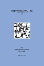 Improvisation, Inc. Revised Edition 2017: An Applied Improvisation Handbook