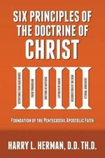 Six Principles of the Doctrine of Christ: Foundation for Pentecostal Apostolic Faith