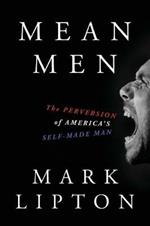 Mean Men: The Perversion of America's Self-Made Man