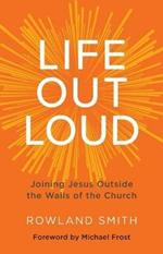 Life Out Loud: Joining Jesus Outside the Walls of the Church