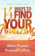 14 Ways to Find Your Amazing: When Passion and Purpose Collide