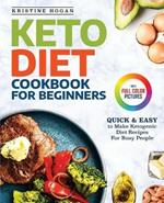 Keto Diet Cookbook For Beginners: Quick & Easy To Make Ketogenic Diet Recipes For Busy People