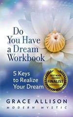 Do You Have a Dream Workbook: 5 Keys to Realize Your Dream