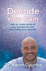 Decode Your Pain: How to Make Sense of Your Symptoms and Start Living Your Best Life