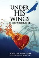 Under His Wings: The God of Miracles and Fire