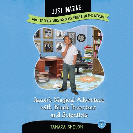 Jaxon's Magical Adventure with Black Inventors and Scientists (Just Imagine...What If There Were No Black People in the World?)