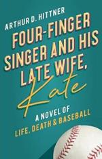 Four-Finger Singer and His Late Wife, Kate: A Novel of Life, Death & Baseball