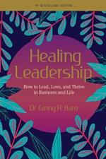 Healing Leadership: How to Lead, Love, and Thrive in Business and Life