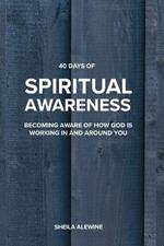 40 Days Of Spiritual Awareness: Becoming Aware Of How God Is Working In And Around You