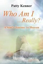 Who Am I . . .Really?: A Journey to Heaven